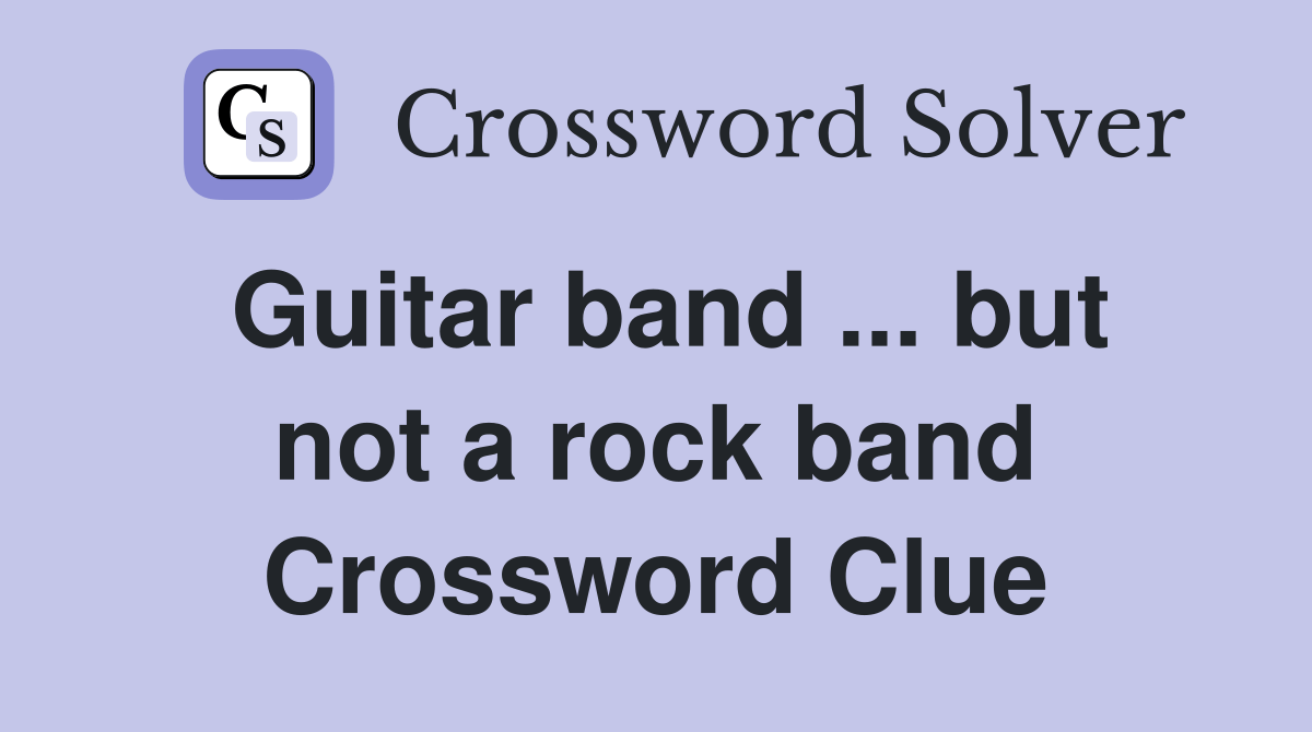 Guitar band but not a rock band Crossword Clue Answers